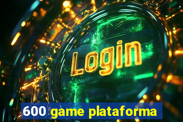 600 game plataforma